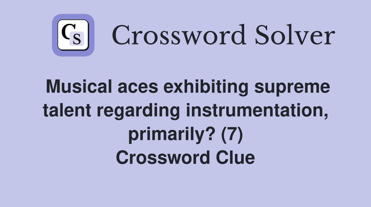 Musical aces exhibiting supreme talent regarding instrumentation, primarily? (7) Crossword Clue
