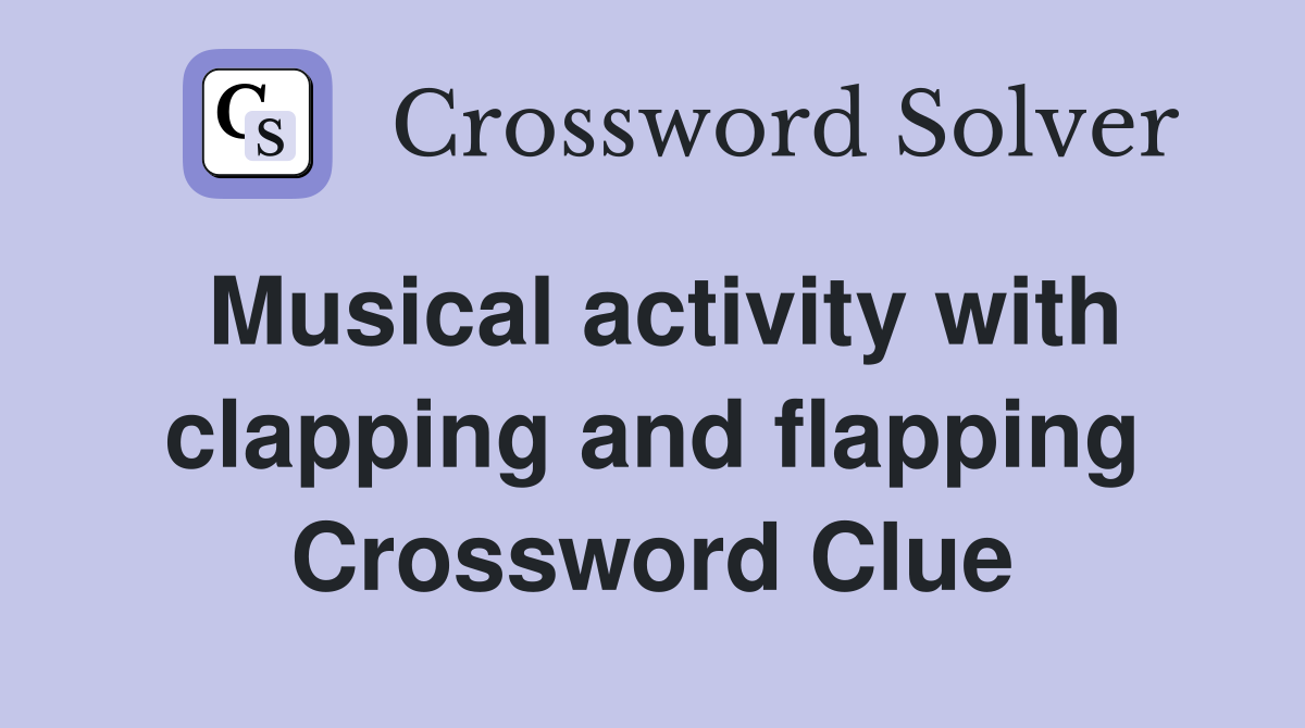 Musical activity with clapping and flapping Crossword Clue