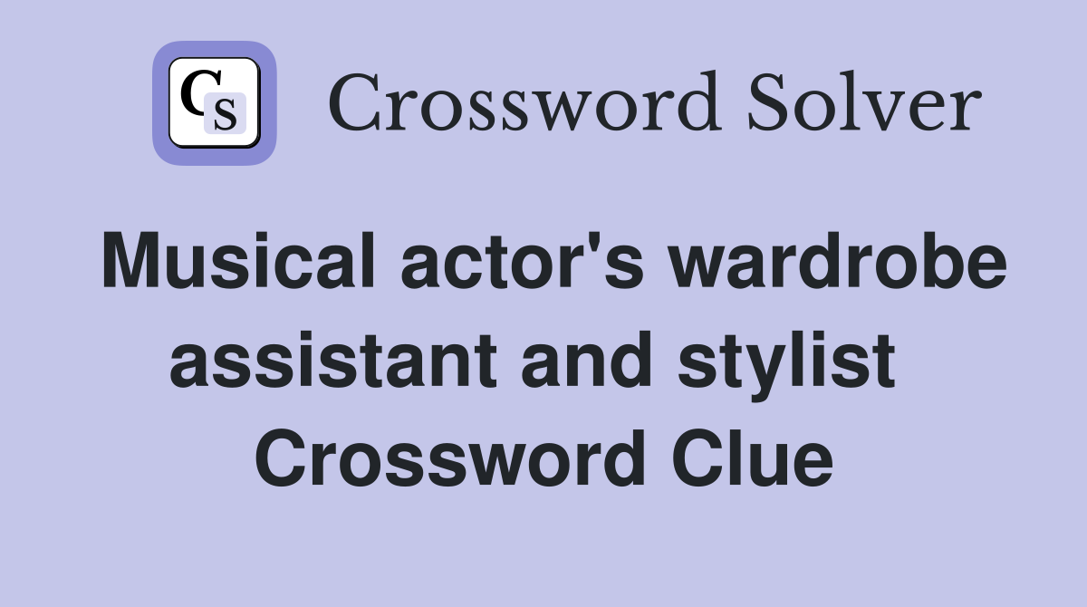 Musical actor's wardrobe assistant and stylist  Crossword Clue
