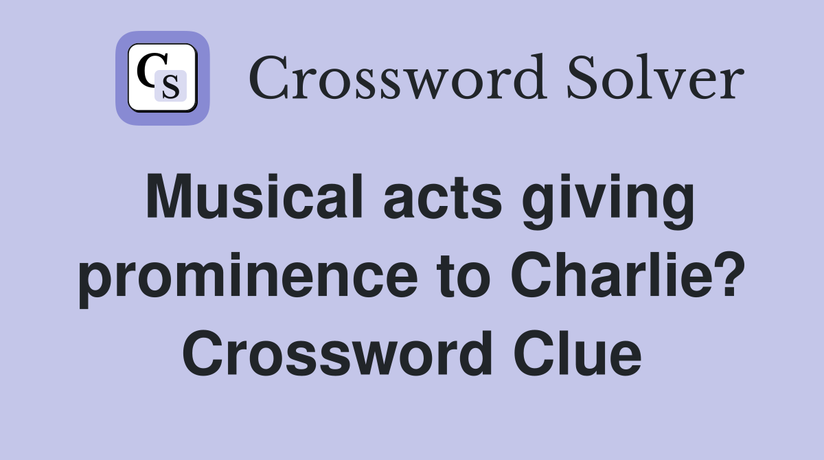 Musical acts giving prominence to Charlie? Crossword Clue