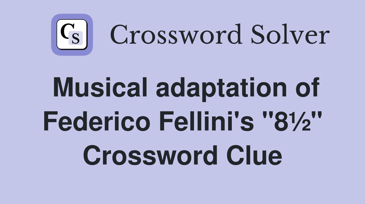 Musical adaptation of Federico Fellini's "8½" Crossword Clue