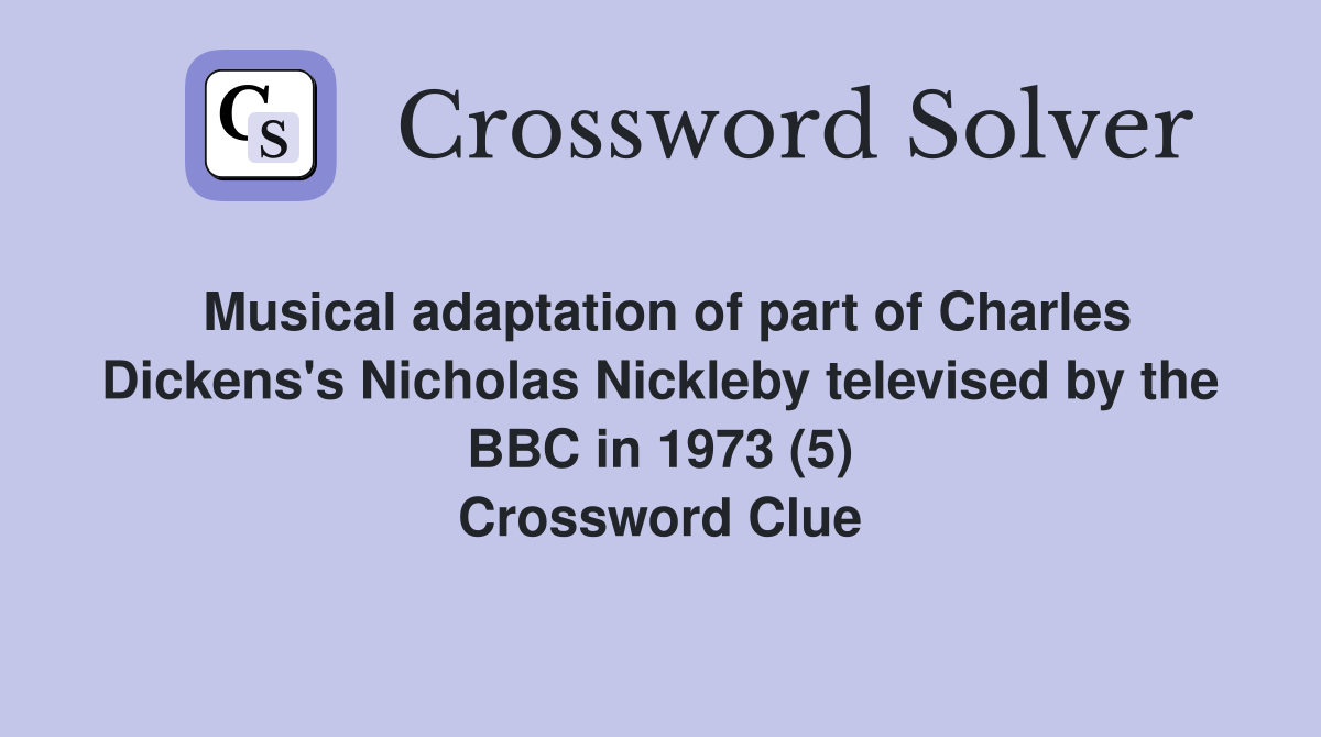 Musical adaptation of part of Charles Dickens's Nicholas Nickleby televised by the BBC in 1973 (5) Crossword Clue