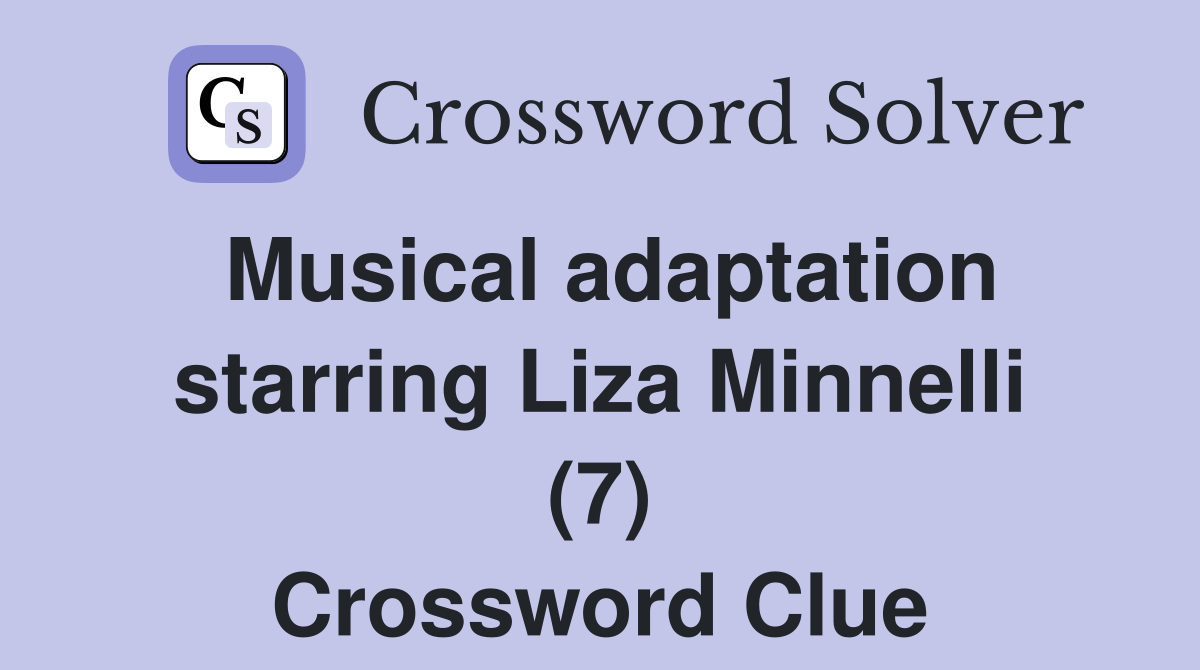 Musical adaptation starring Liza Minnelli (7) Crossword Clue
