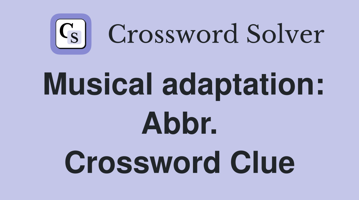 Musical adaptation: Abbr. Crossword Clue