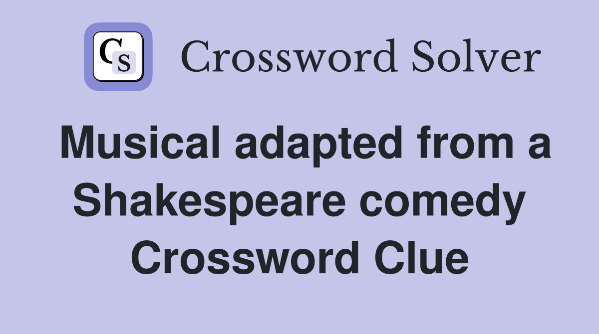 Musical adapted from a Shakespeare comedy Crossword Clue