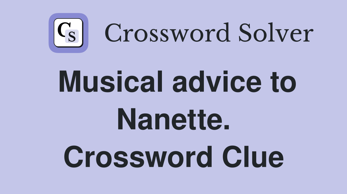 Musical advice to Nanette. Crossword Clue