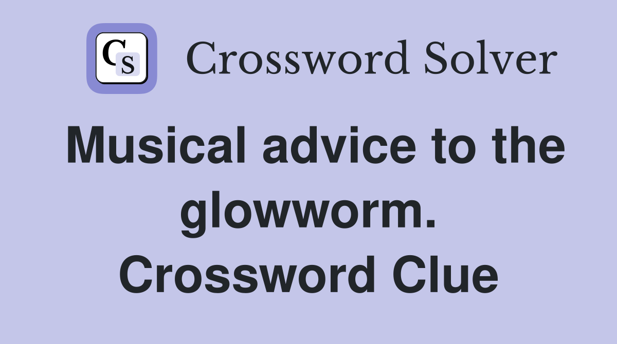 Musical advice to the glowworm. Crossword Clue
