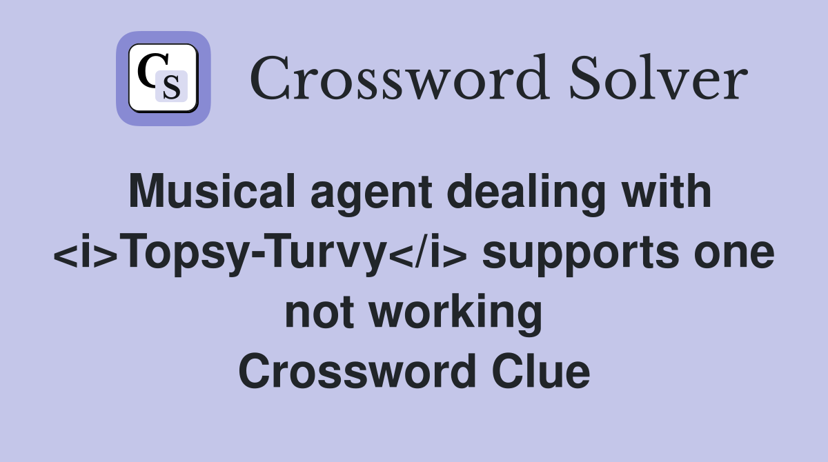Musical agent dealing with <i>Topsy-Turvy</i> supports one not working Crossword Clue