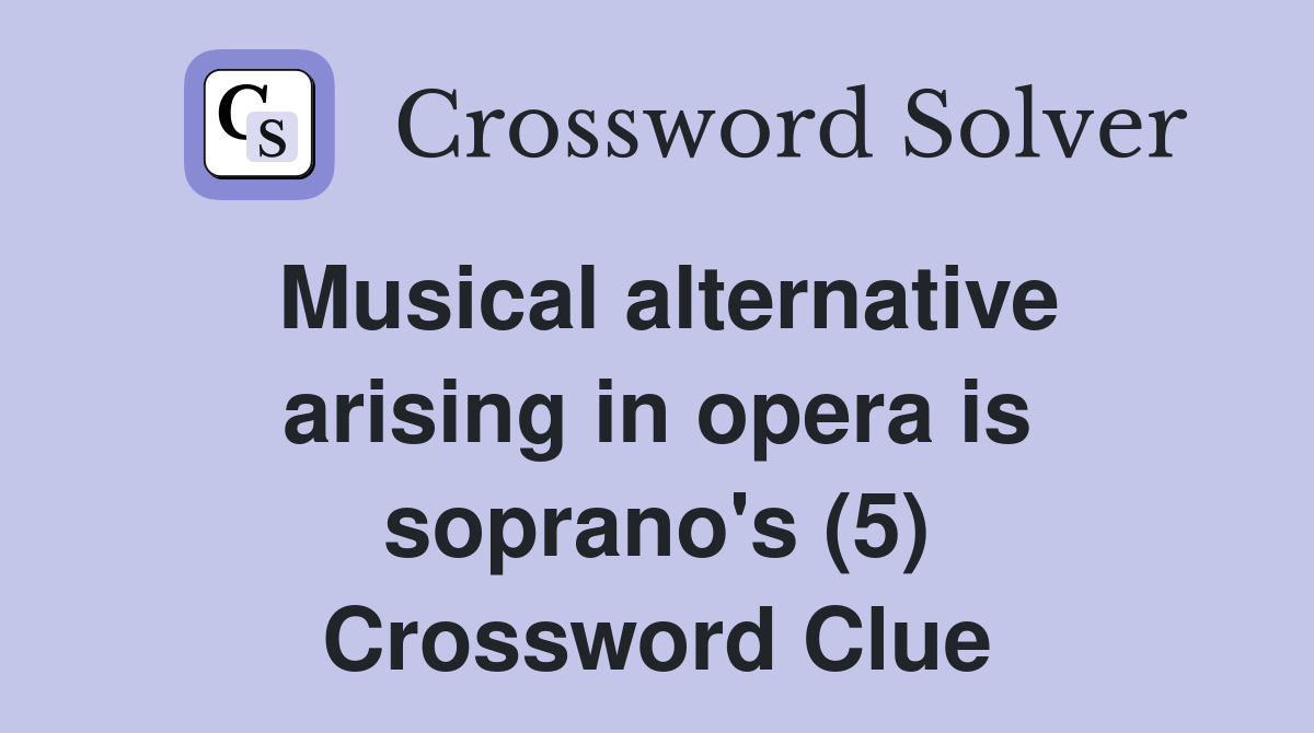Musical alternative arising in opera is soprano's (5) Crossword Clue