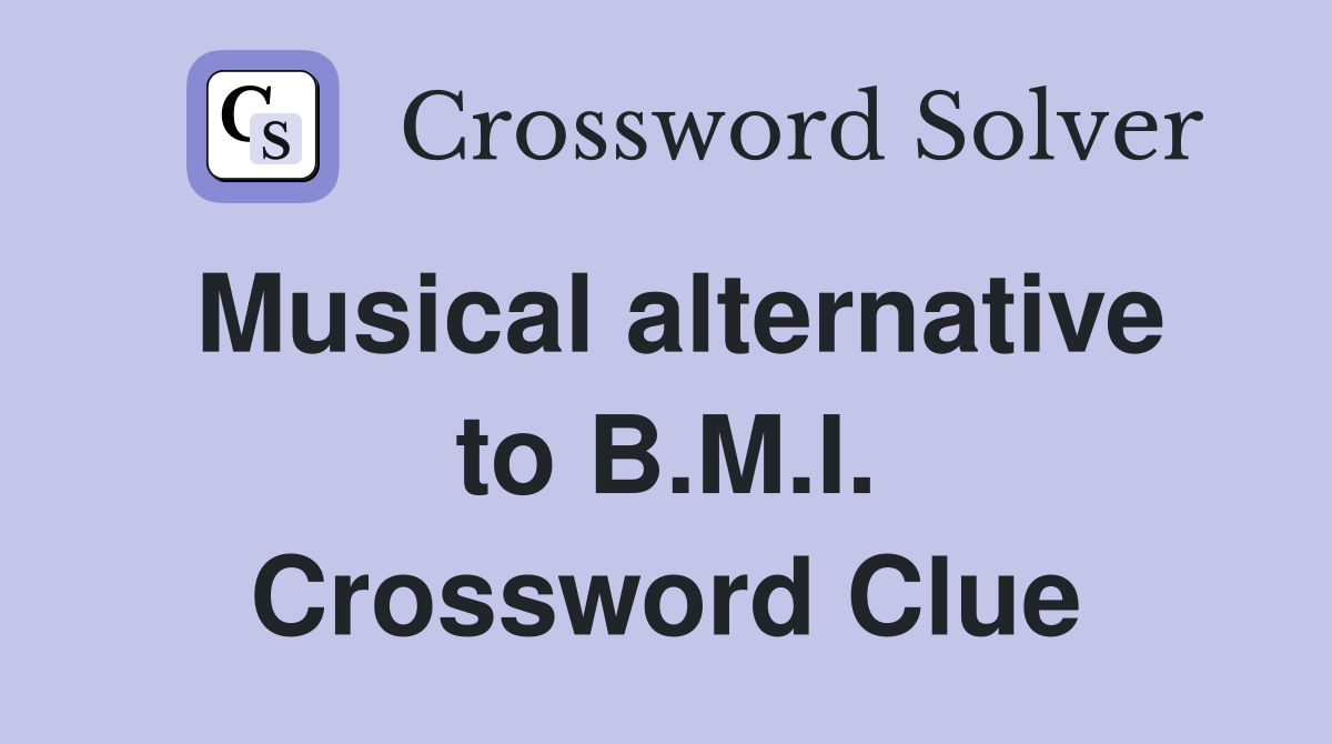 Musical alternative to B.M.I. Crossword Clue
