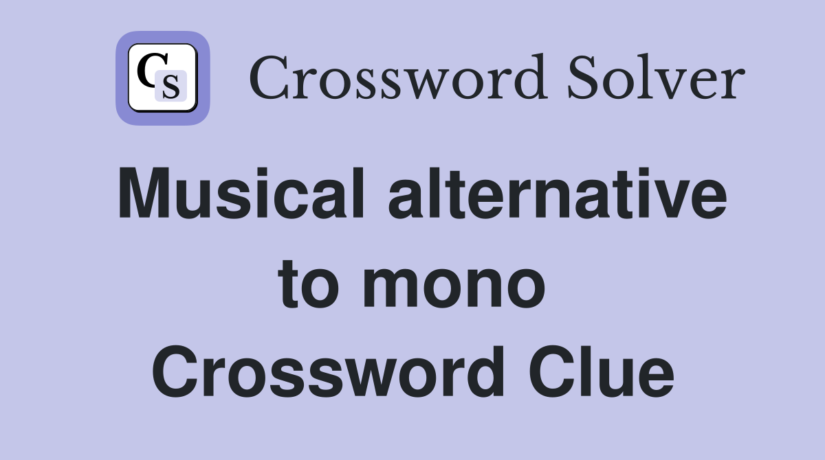 Musical alternative to mono Crossword Clue