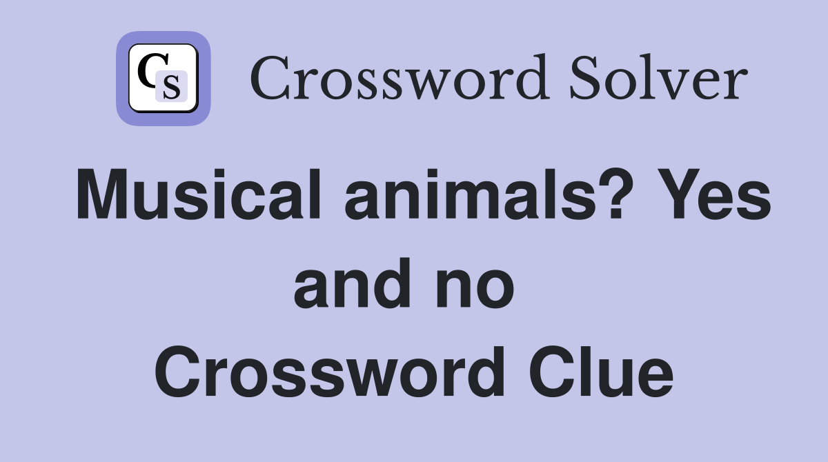 Musical animals? Yes and no  Crossword Clue