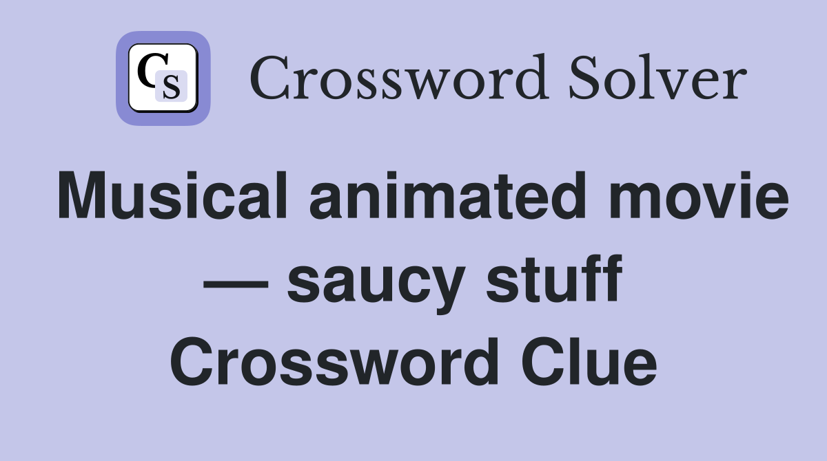 Musical animated movie — saucy stuff Crossword Clue