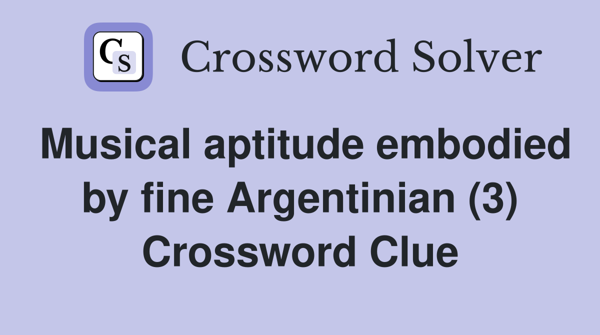 Musical aptitude embodied by fine Argentinian (3) Crossword Clue