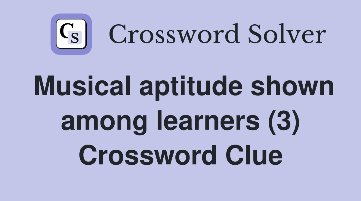 Musical aptitude shown among learners (3) Crossword Clue