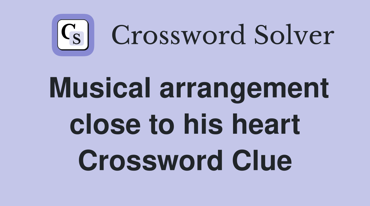 Musical arrangement close to his heart Crossword Clue