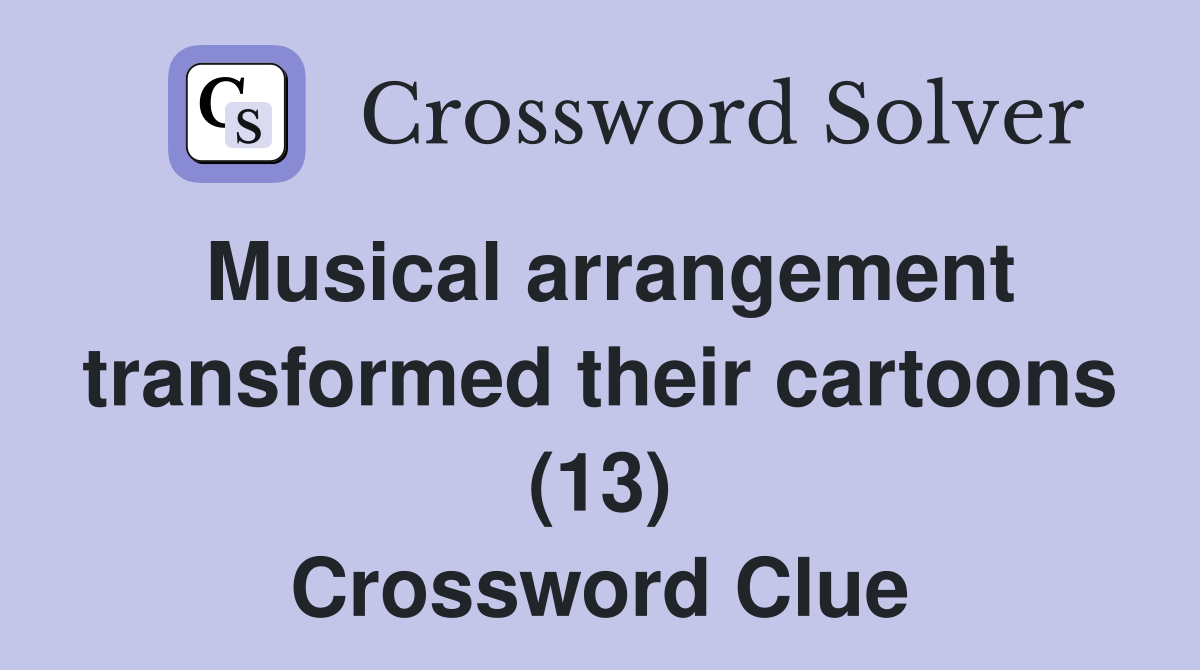 Musical arrangement transformed their cartoons (13) Crossword Clue