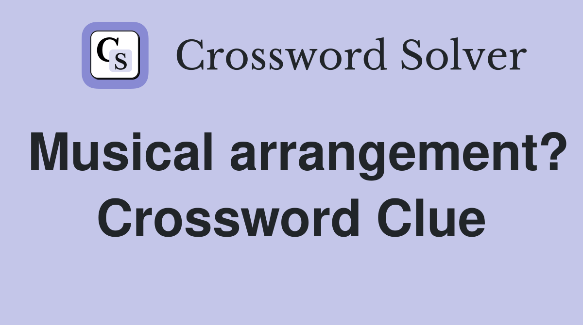 Musical arrangement? Crossword Clue Answers Crossword Solver
