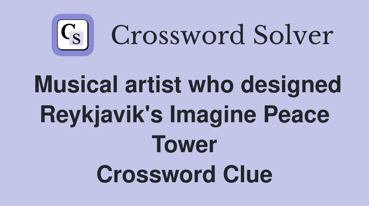 Musical artist who designed Reykjavik's Imagine Peace Tower Crossword Clue