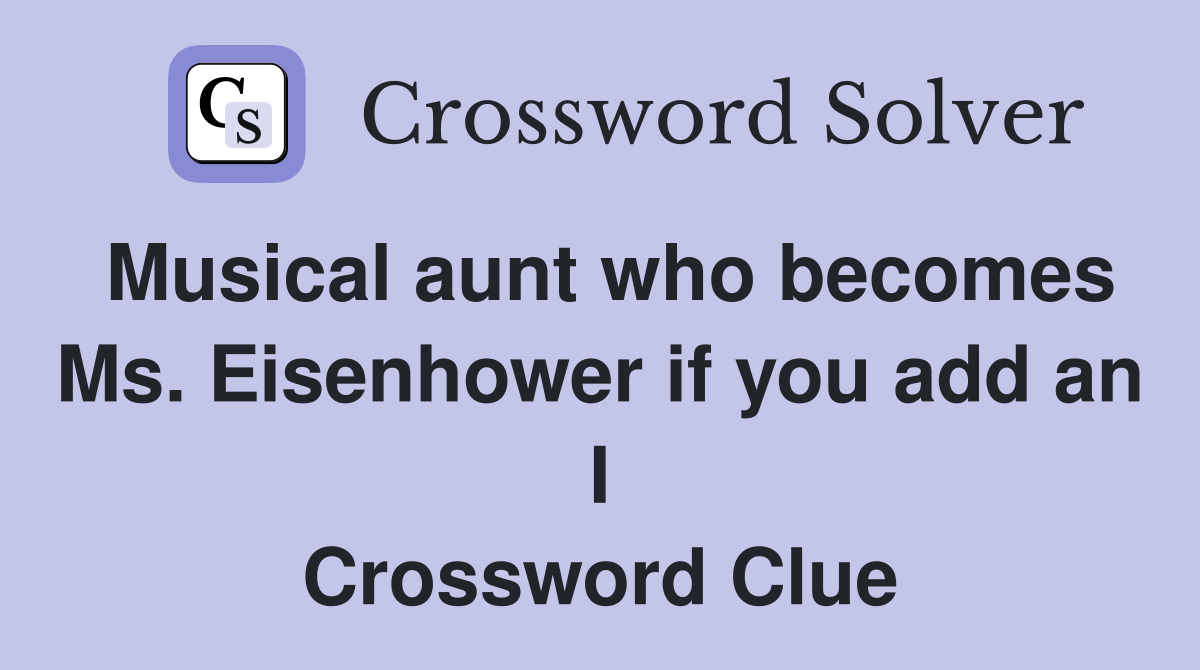Musical aunt who becomes Ms. Eisenhower if you add an I Crossword Clue