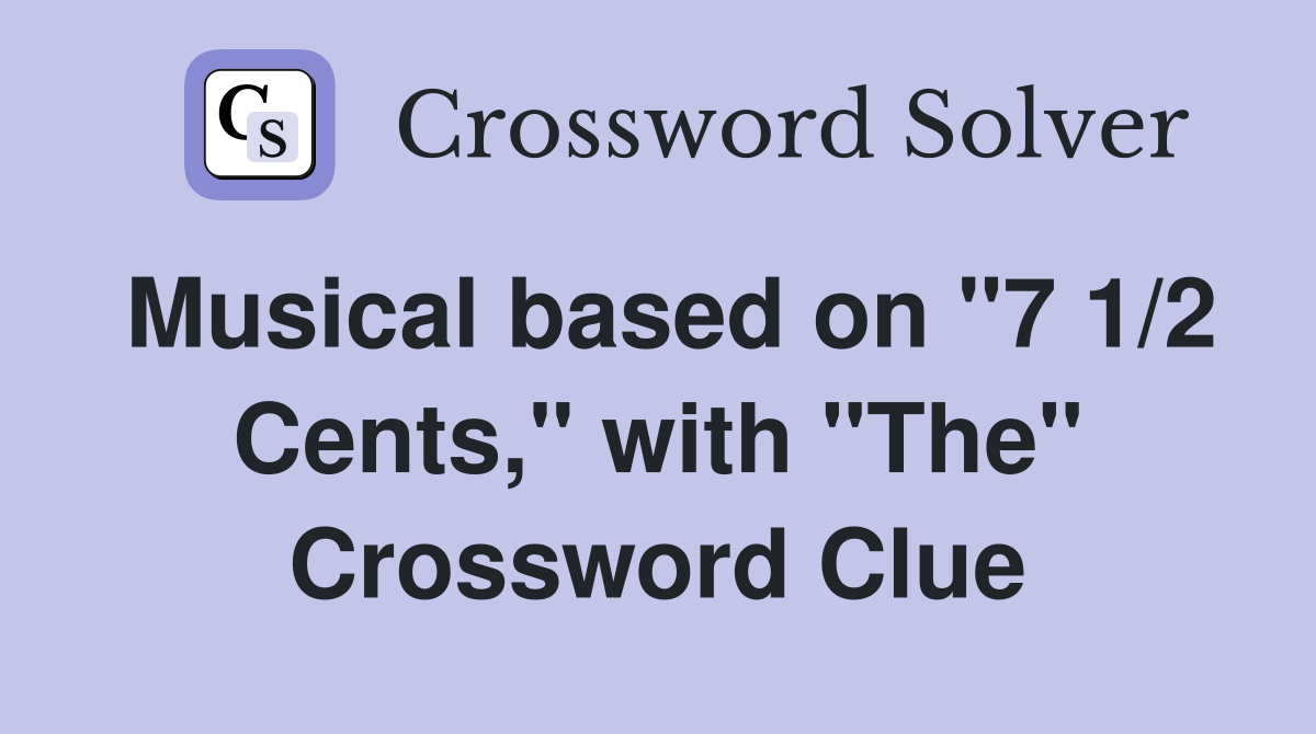 Musical based on "7 1/2 Cents," with "The" Crossword Clue