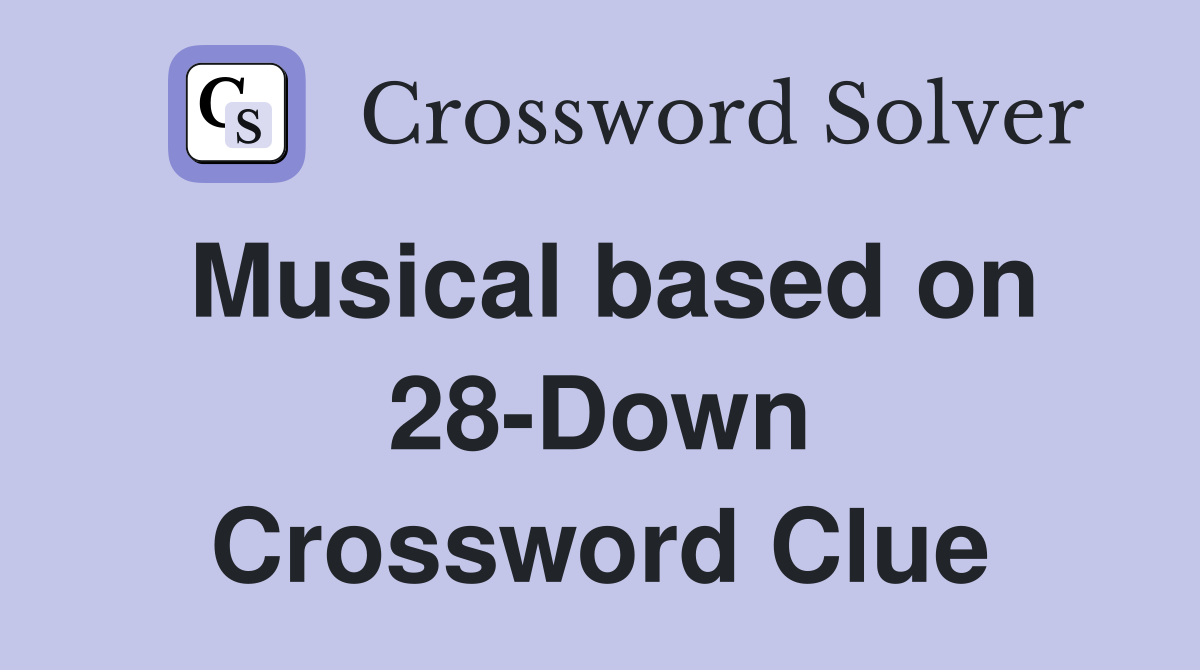 Musical based on 28-Down Crossword Clue