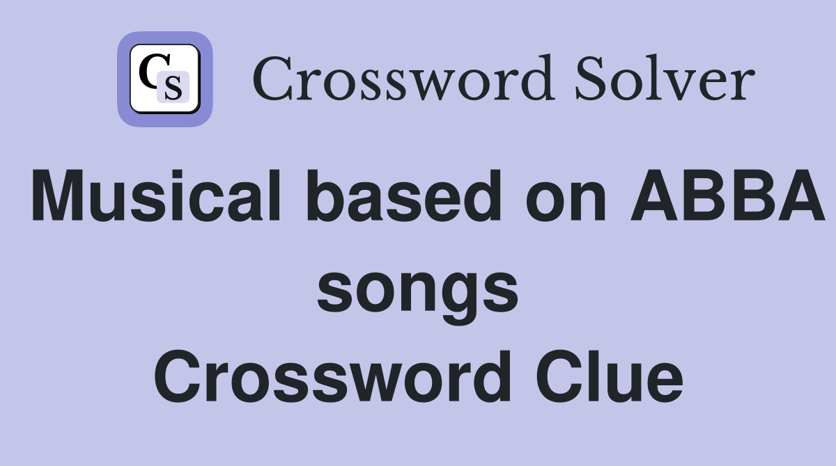 Musical based on ABBA songs Crossword Clue