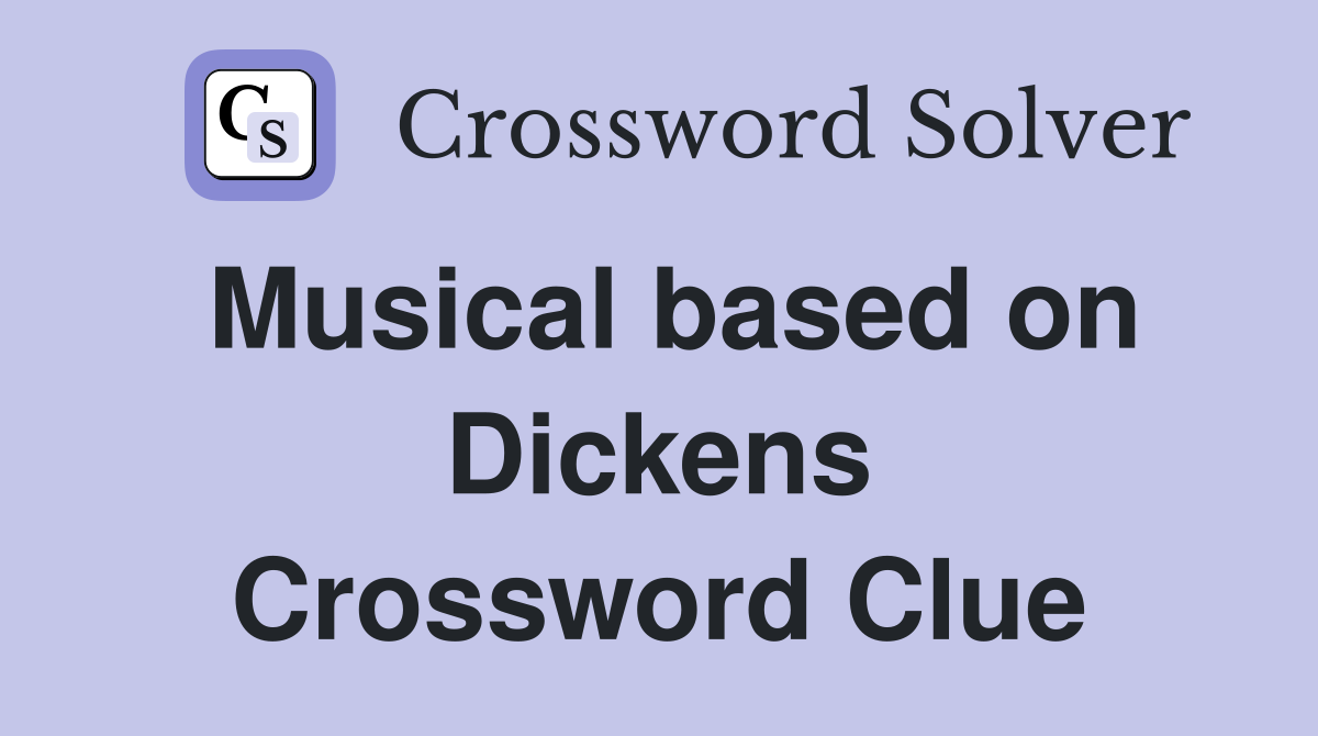 Musical based on Dickens Crossword Clue