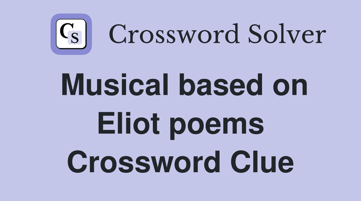 Musical based on Eliot poems Crossword Clue