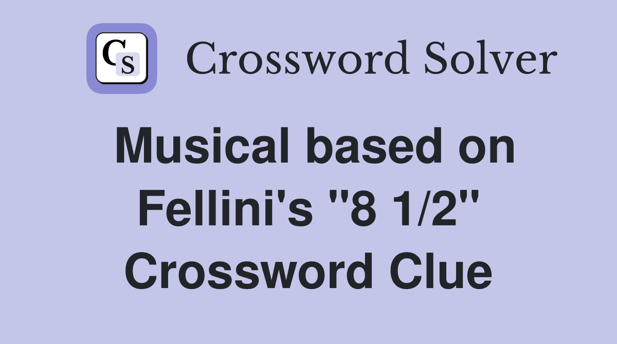 Musical based on Fellini's "8 1/2" Crossword Clue