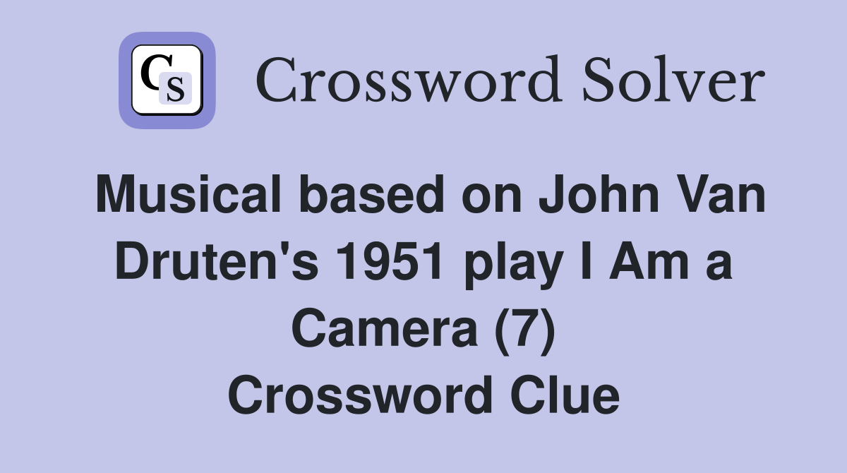 Musical based on John Van Druten's 1951 play I Am a Camera (7) Crossword Clue
