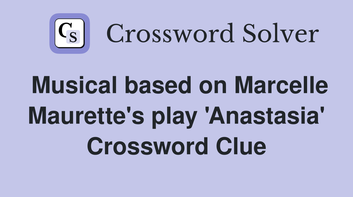 Musical based on Marcelle Maurette's play 'Anastasia' Crossword Clue