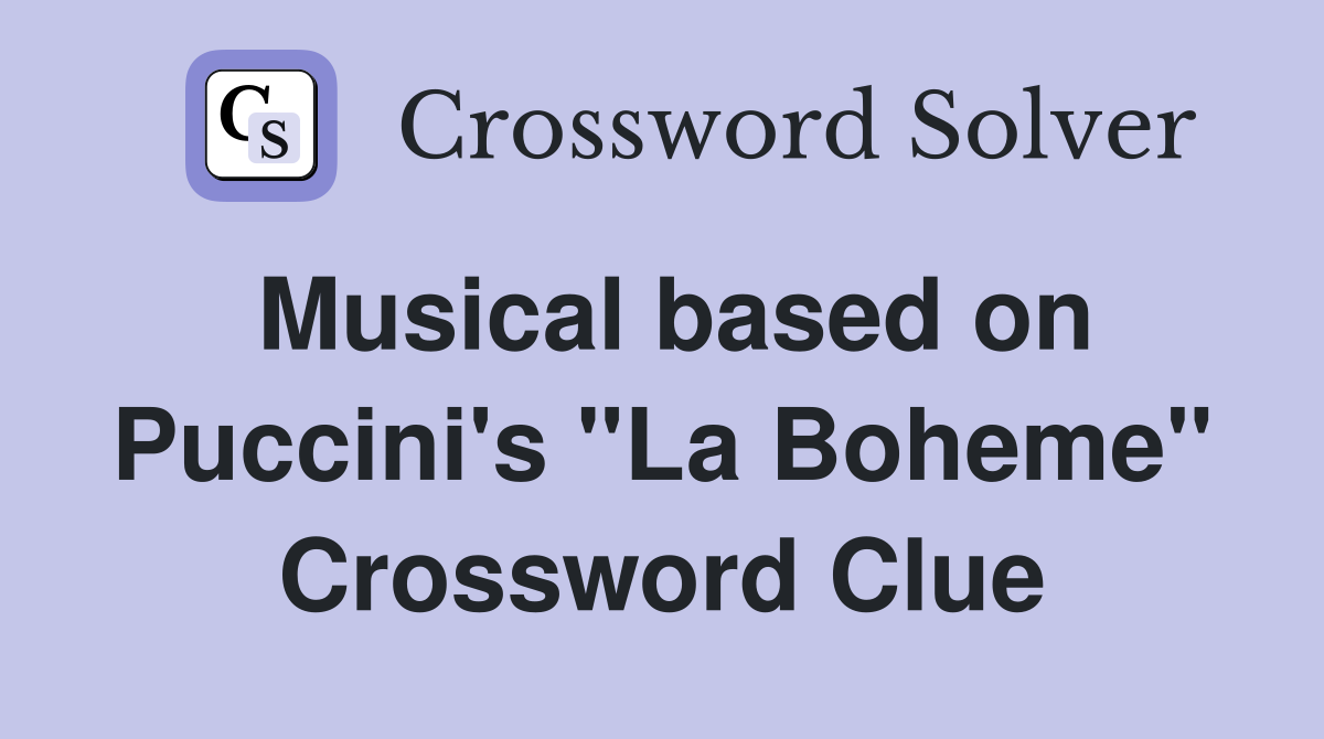 Musical based on Puccini's "La Boheme" Crossword Clue