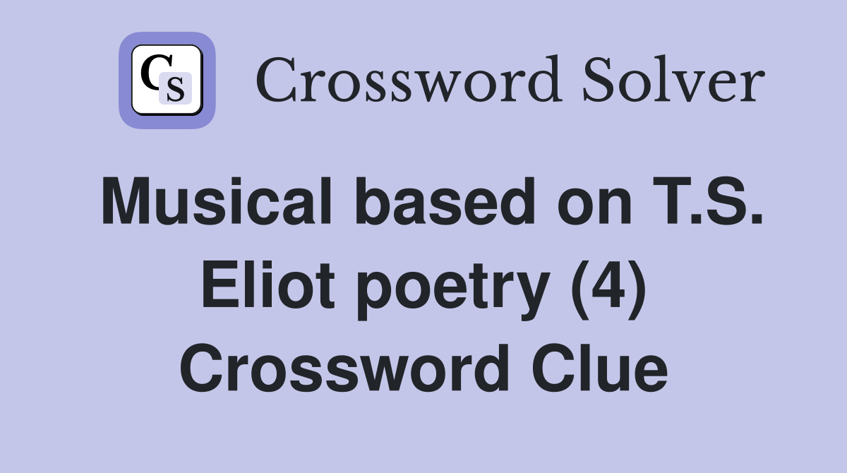 Musical based on T.S. Eliot poetry (4) Crossword Clue
