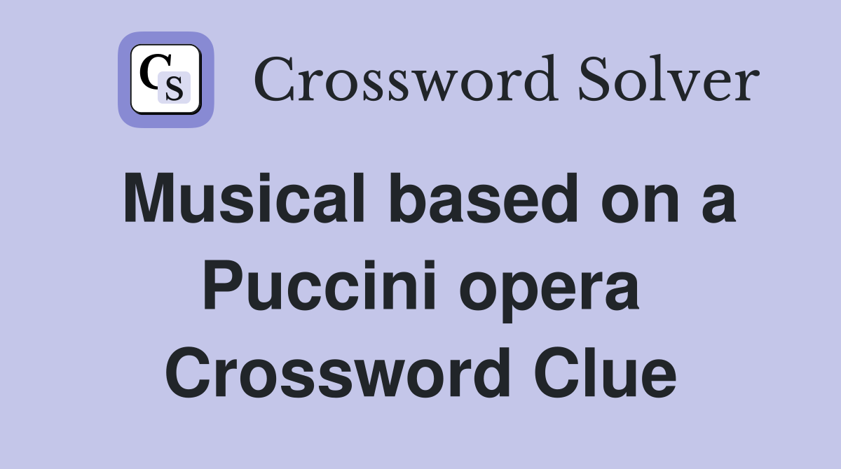 Musical based on a Puccini opera Crossword Clue