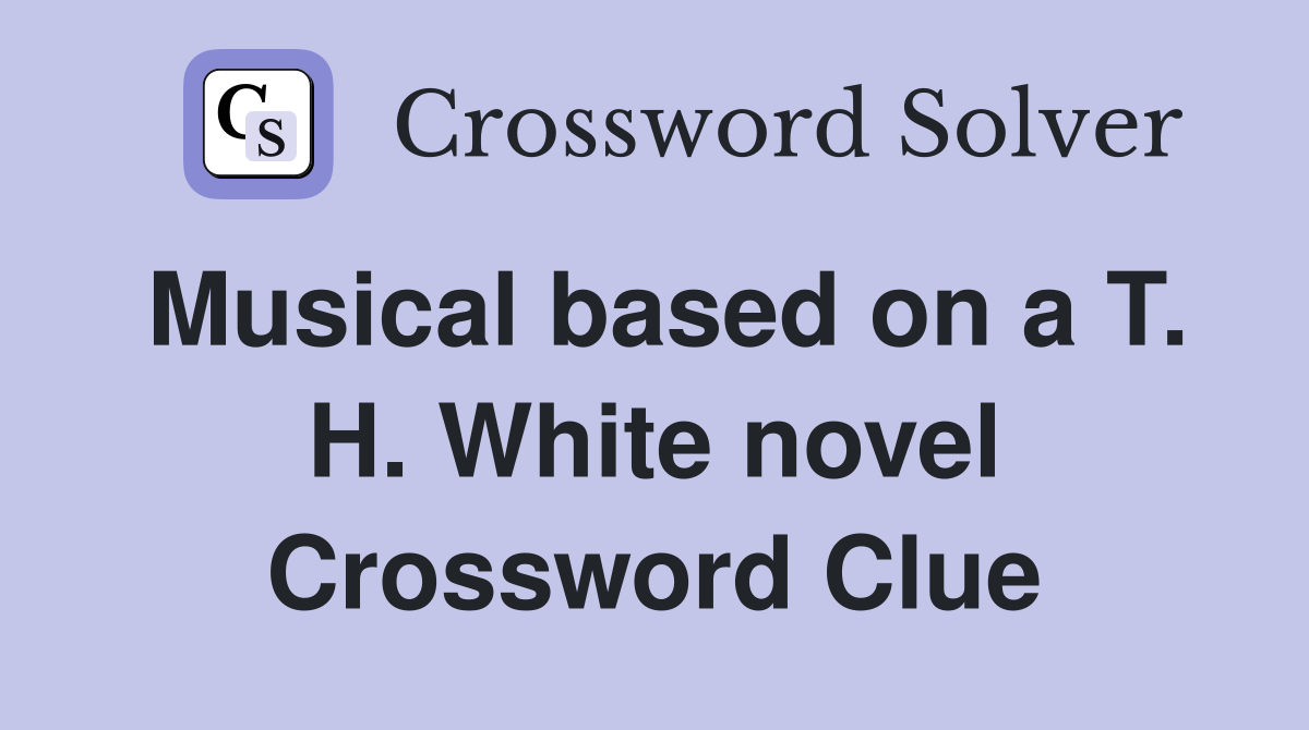 Musical based on a T. H. White novel Crossword Clue