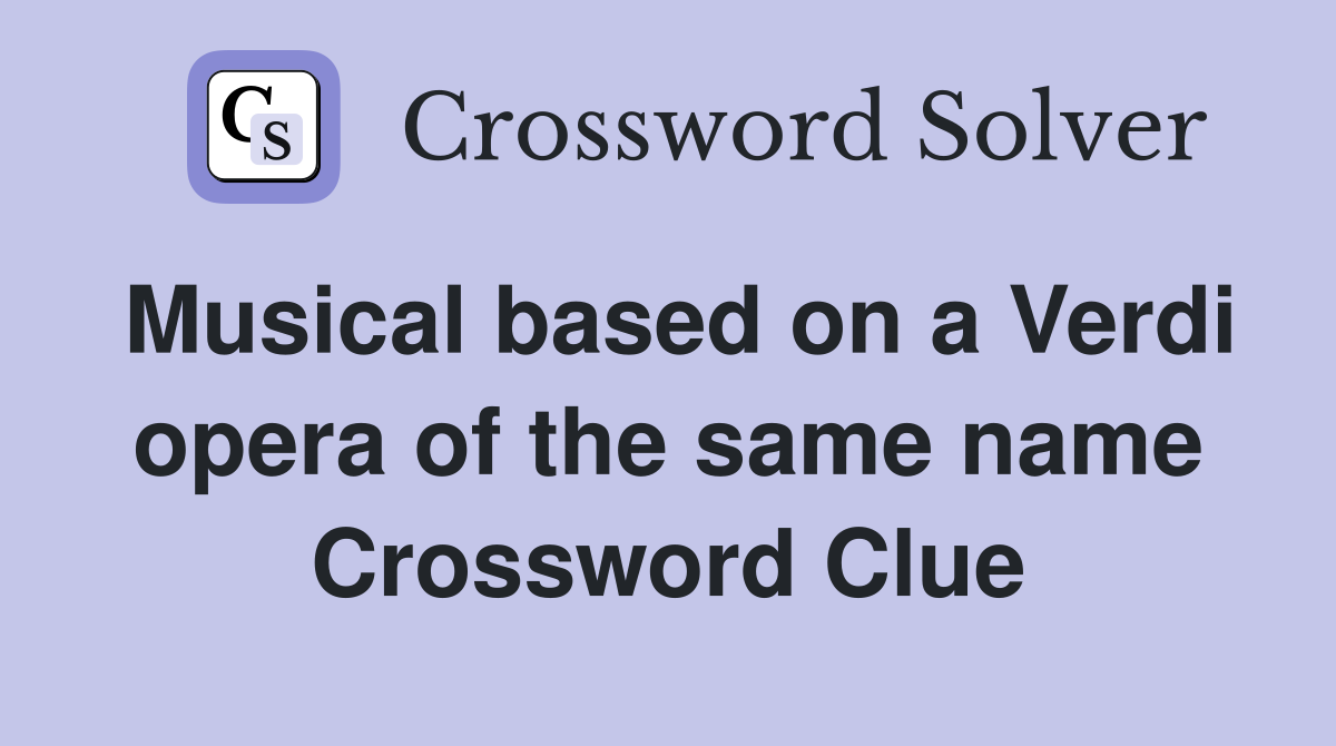 Musical based on a Verdi opera of the same name Crossword Clue