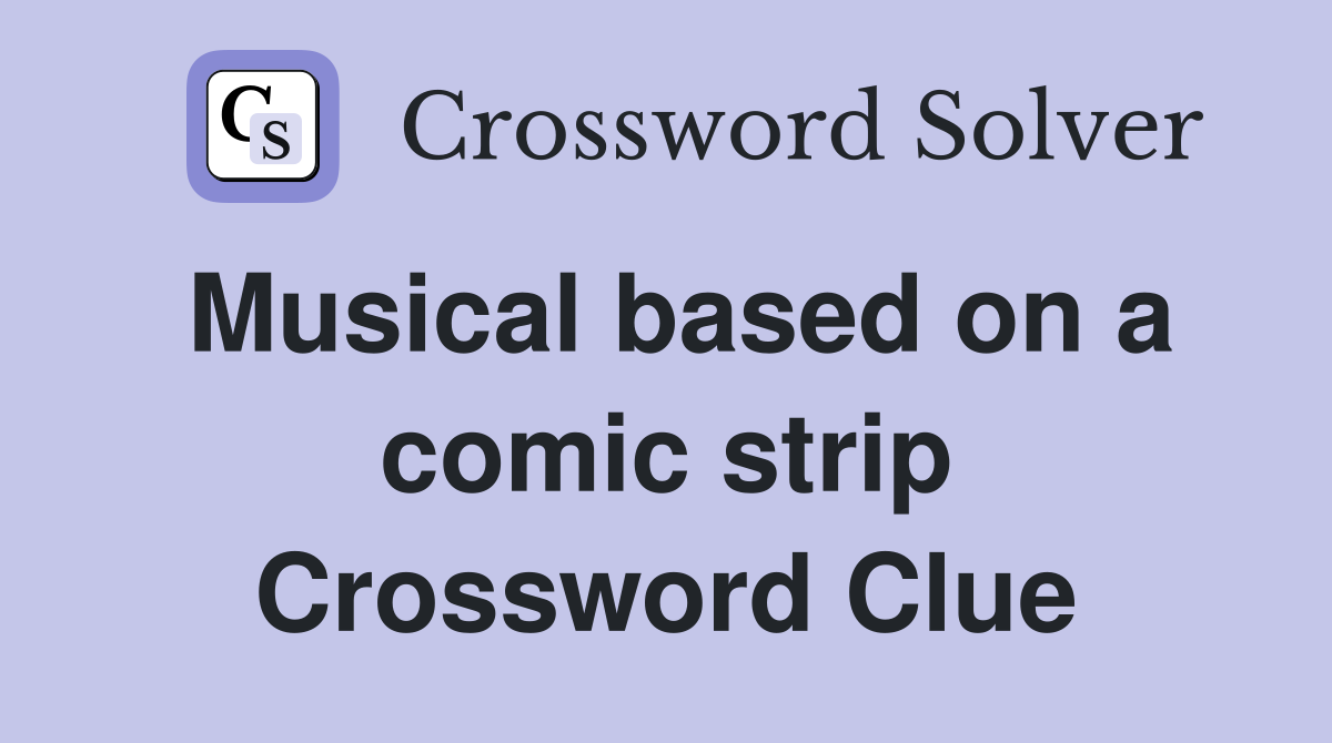 Musical based on a comic strip Crossword Clue