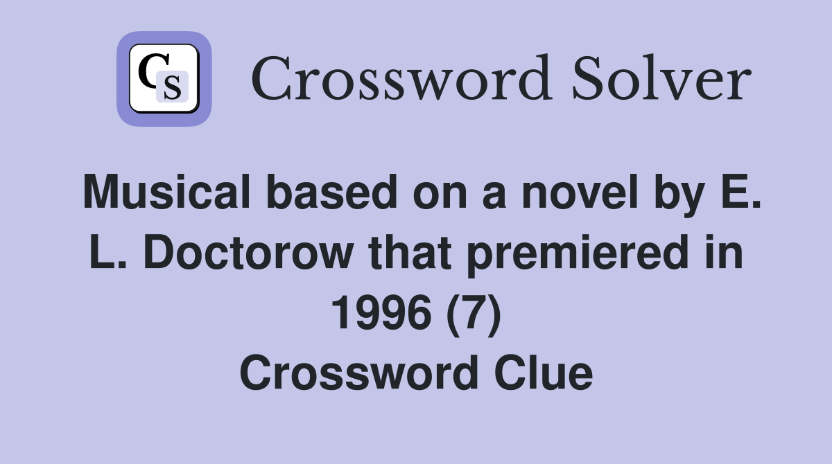 Musical based on a novel by E. L. Doctorow that premiered in 1996 (7) Crossword Clue