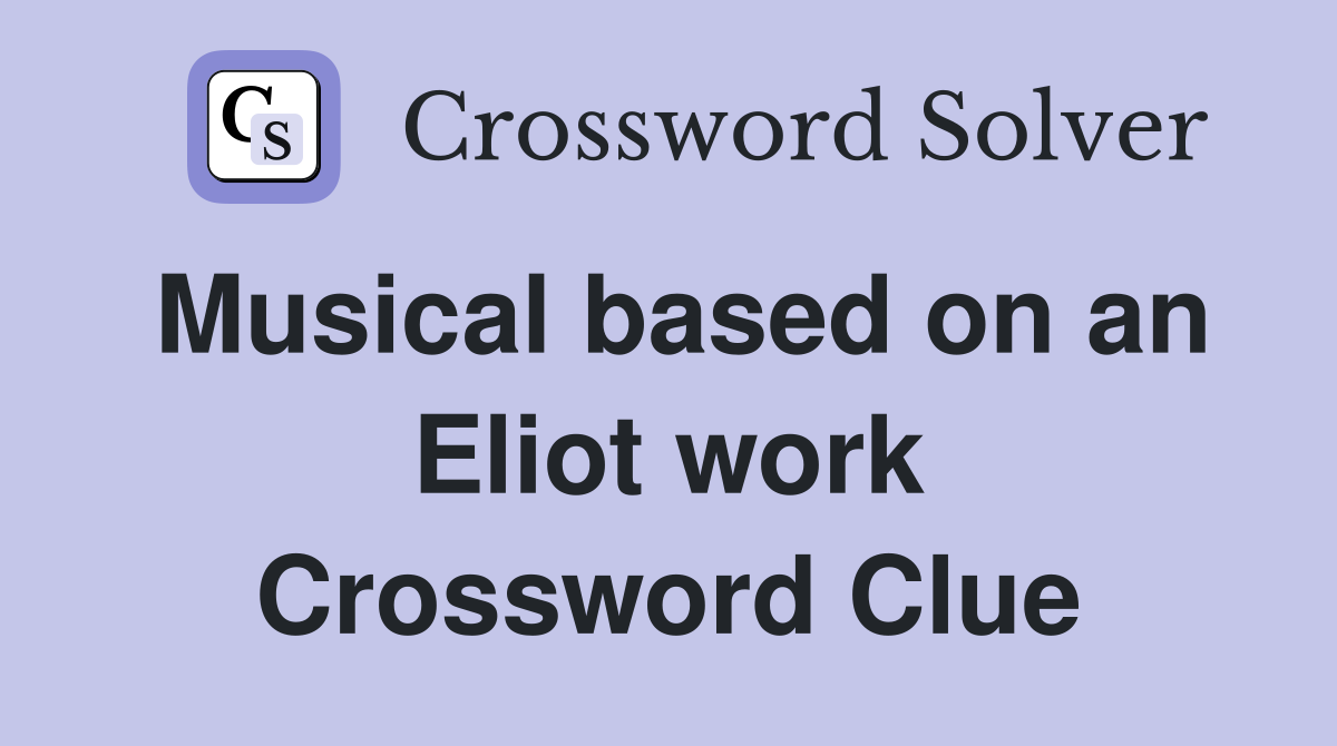 Musical based on an Eliot work Crossword Clue