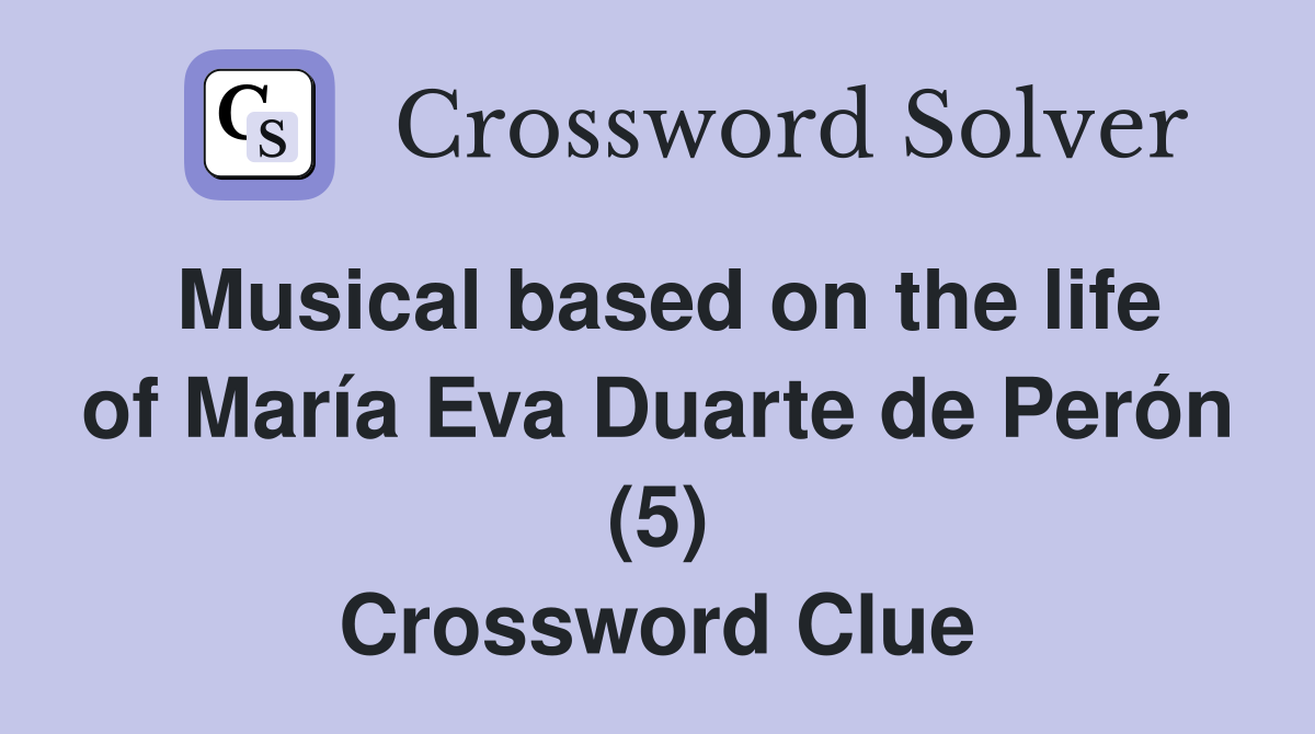 Musical based on the life of María Eva Duarte de Perón (5) Crossword Clue