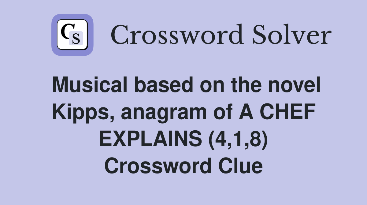 Musical based on the novel Kipps, anagram of A CHEF EXPLAINS (4,1,8) Crossword Clue
