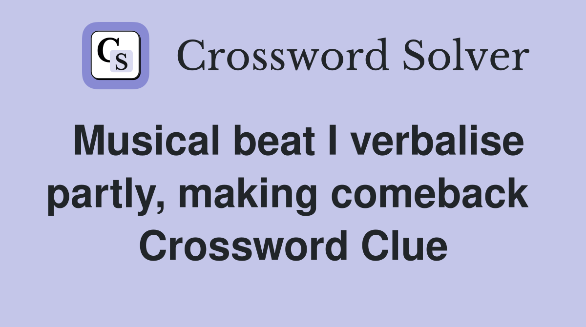 Musical beat I verbalise partly, making comeback  Crossword Clue