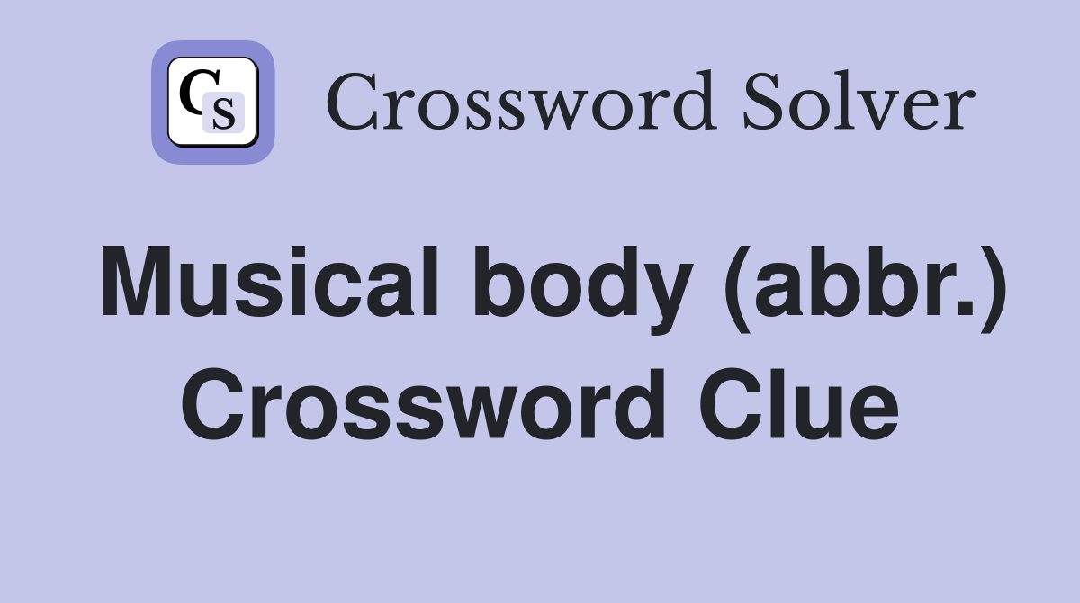 Musical body (abbr.) Crossword Clue