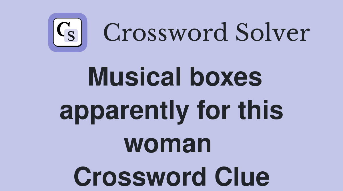 Musical boxes apparently for this woman  Crossword Clue