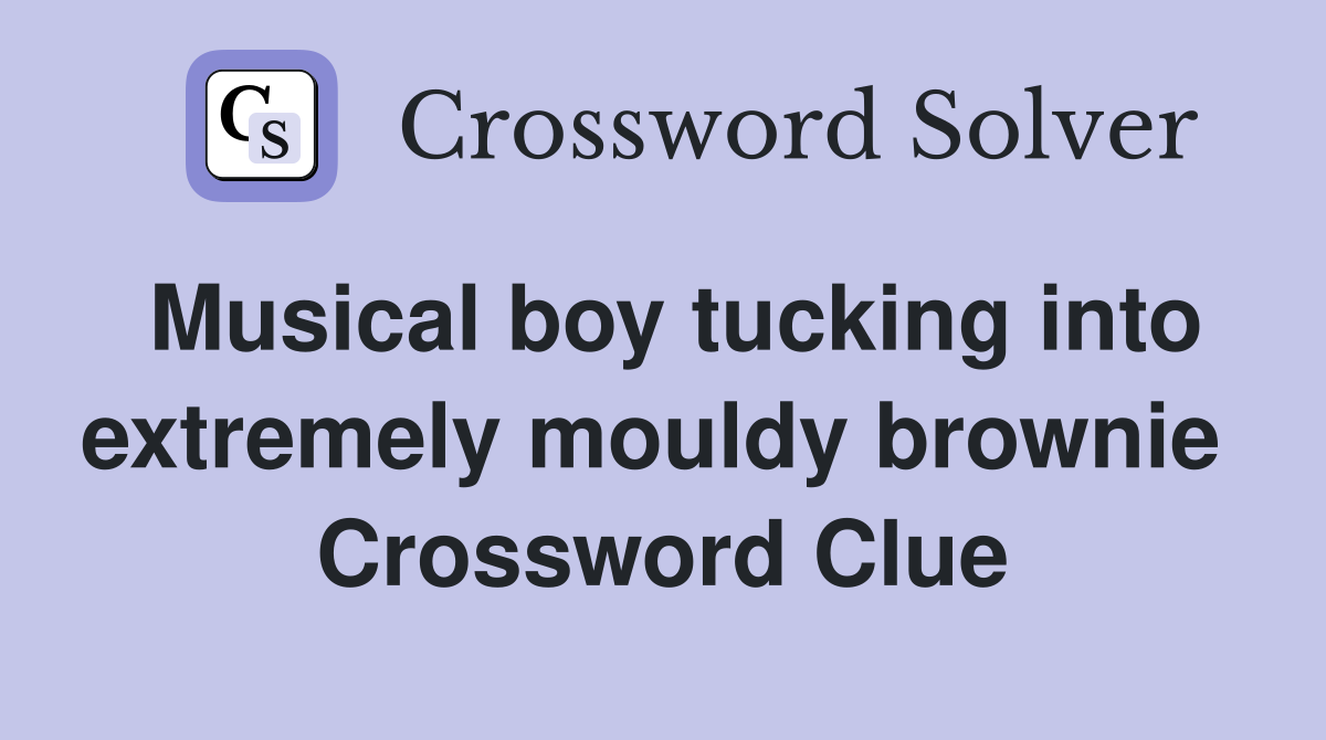 Musical boy tucking into extremely mouldy brownie  Crossword Clue