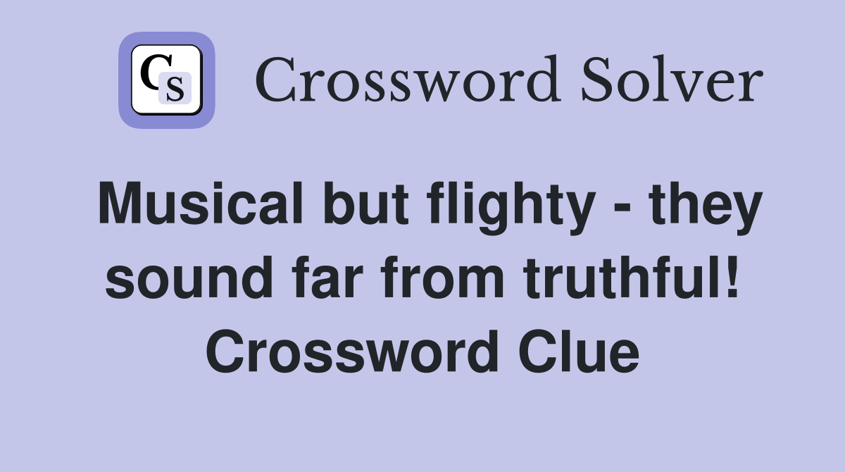 Musical but flighty - they sound far from truthful! Crossword Clue