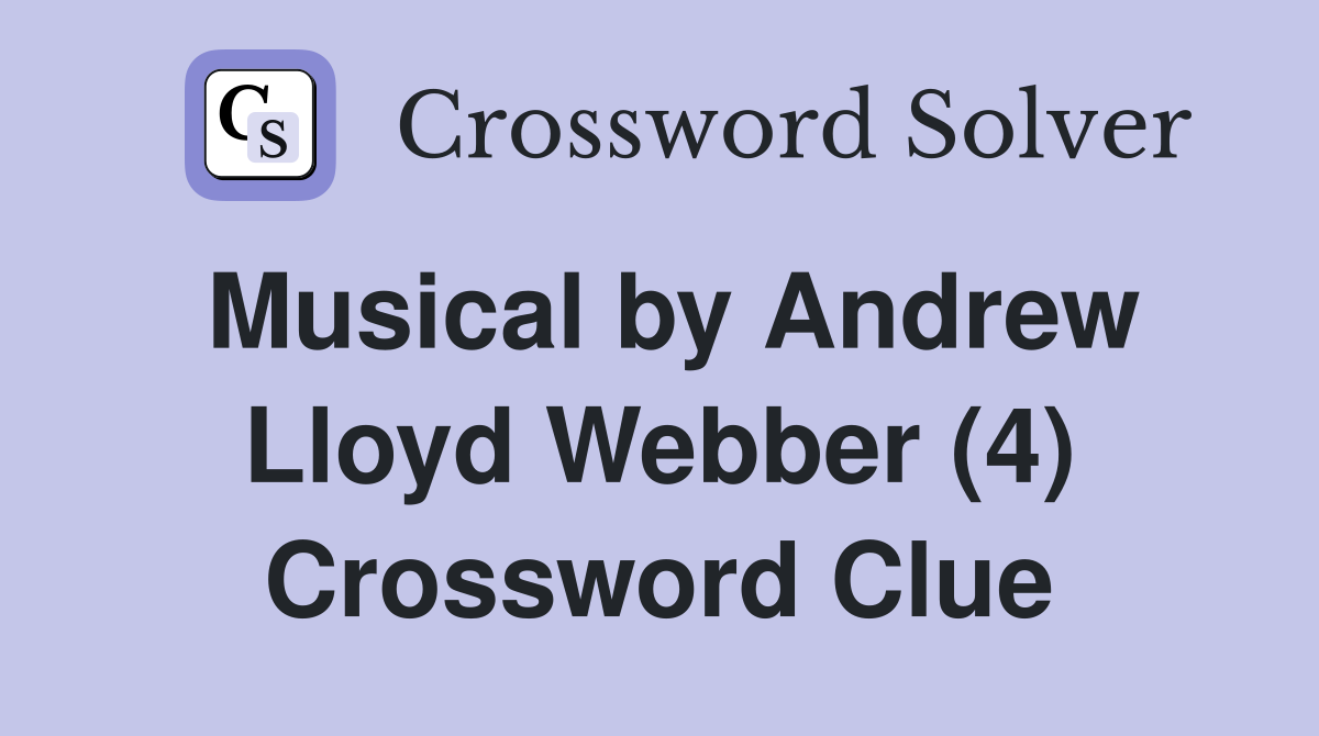 Musical by Andrew Lloyd Webber (4) Crossword Clue