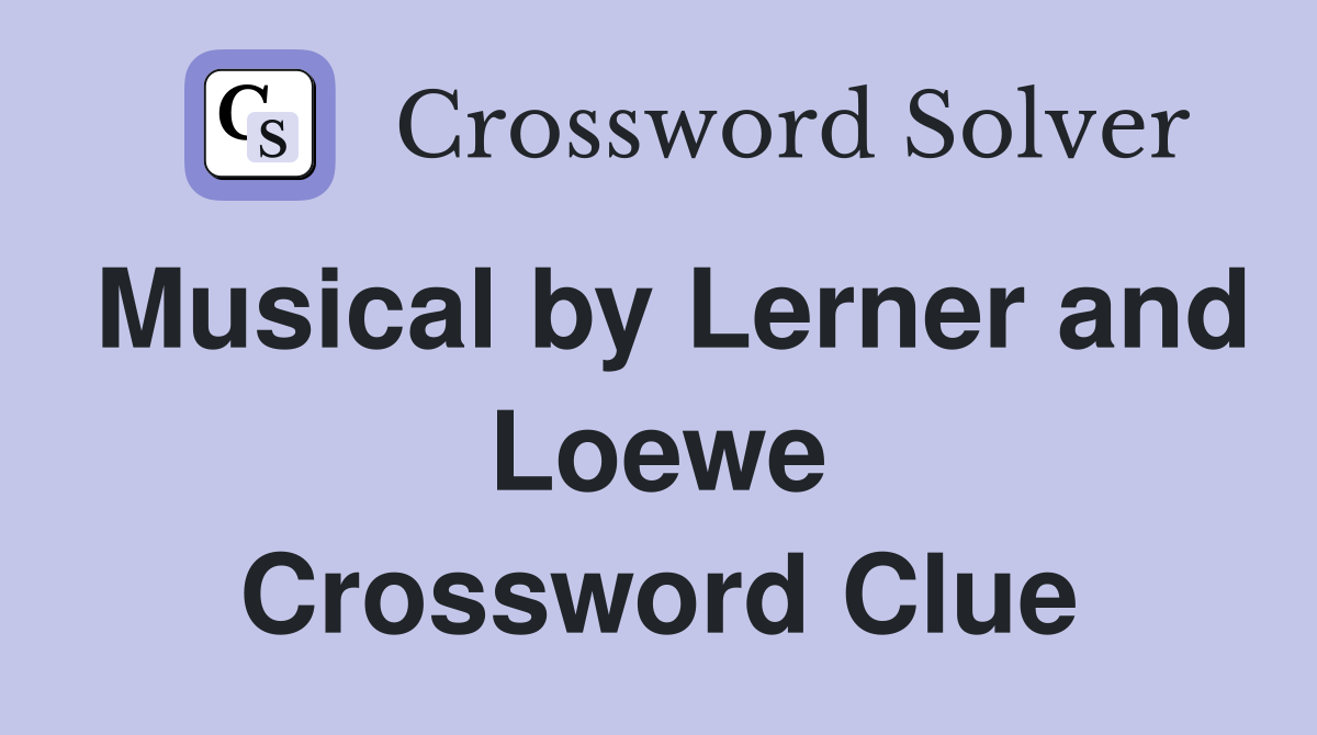 Musical by Lerner and Loewe Crossword Clue