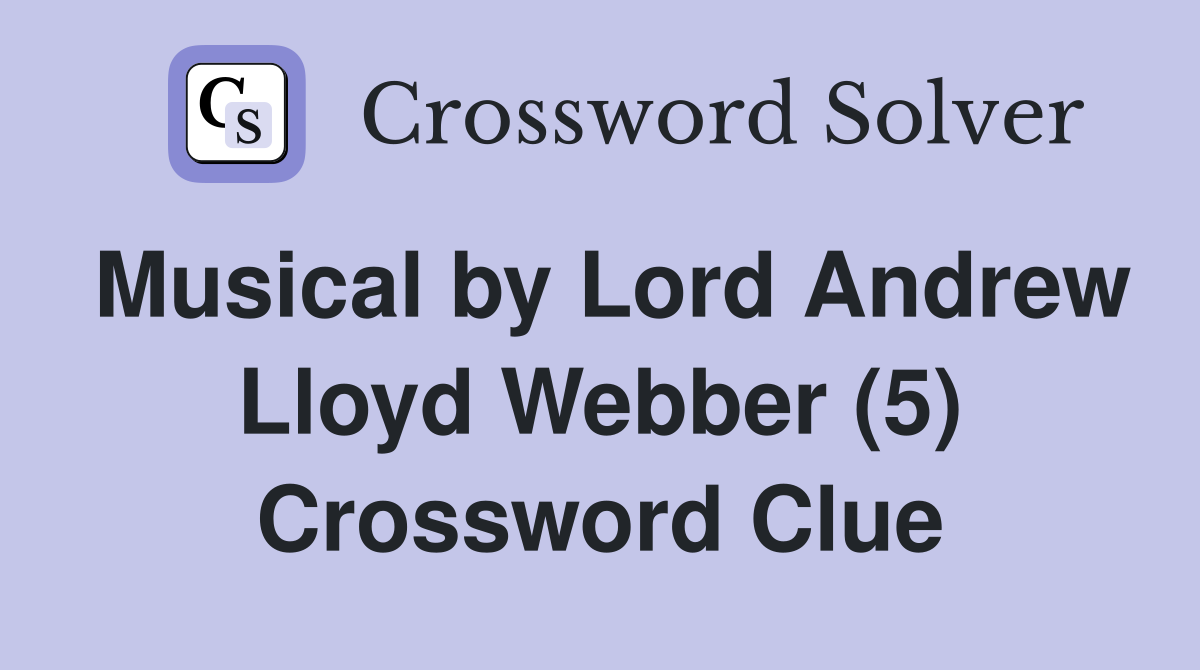 Musical by Lord Andrew Lloyd Webber (5) Crossword Clue